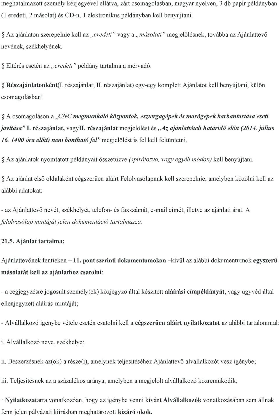 részajánlat; II. részajánlat) egy-egy komplett Ajánlatot kell benyújtani, külön csomagolásban! A csomagoláson a CNC megmunkáló központok, esztergagépek és marógépek karbantartása eseti javítása I.