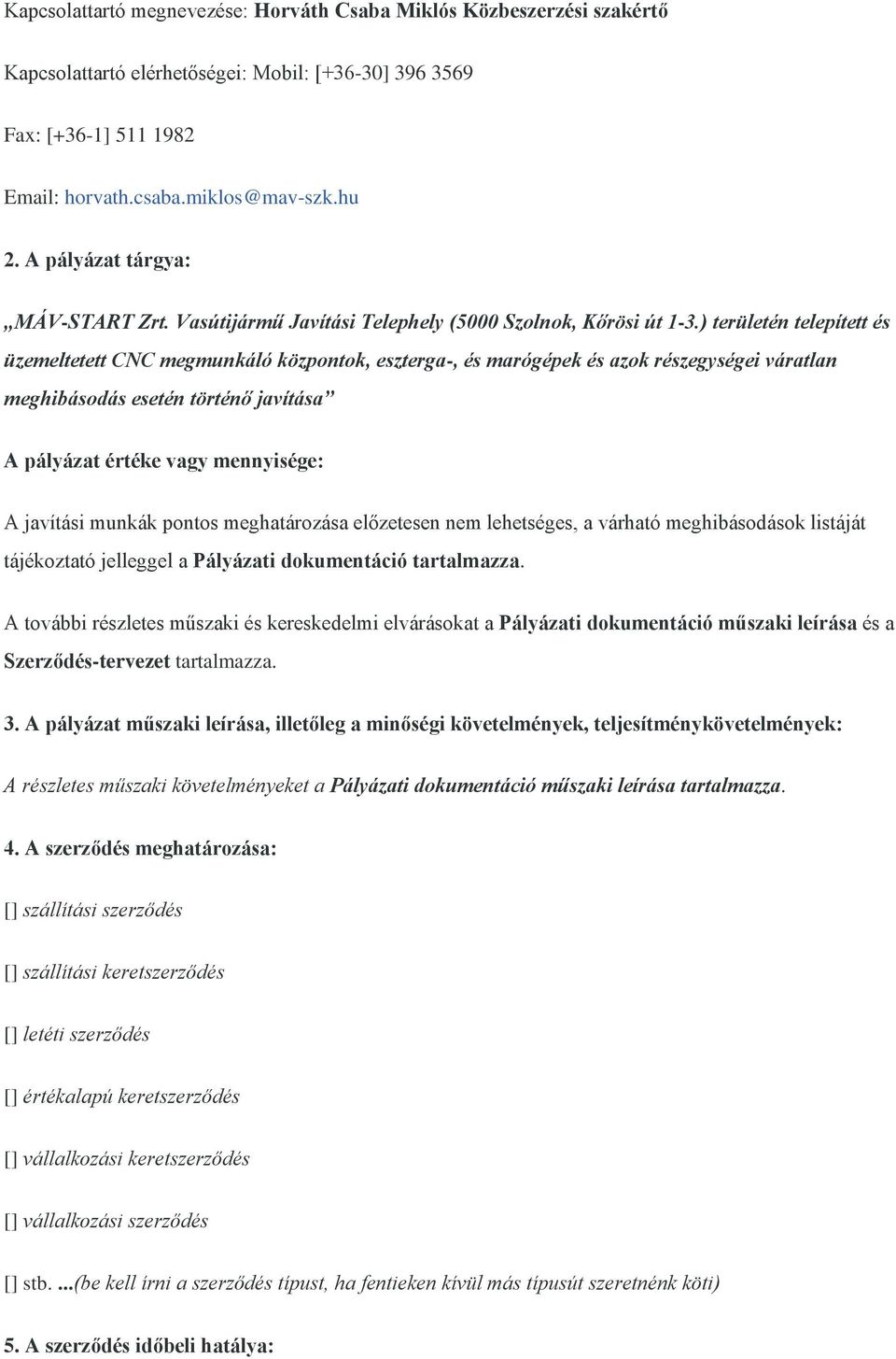 ) területén telepített és üzemeltetett CNC megmunkáló központok, eszterga-, és marógépek és azok részegységei váratlan meghibásodás esetén történő javítása A pályázat értéke vagy mennyisége: A