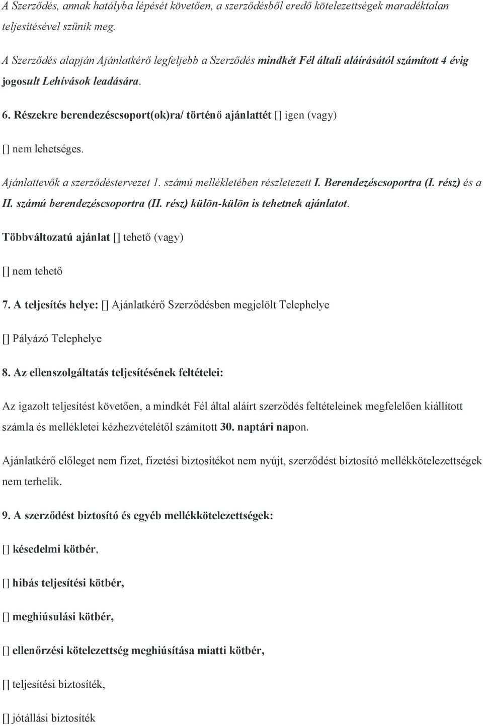 Részekre berendezéscsoport(ok)ra/ történő ajánlattét [] igen (vagy) [] nem lehetséges. Ajánlattevők a szerződéstervezet 1. számú mellékletében részletezett I. Berendezéscsoportra (I. rész) és a II.
