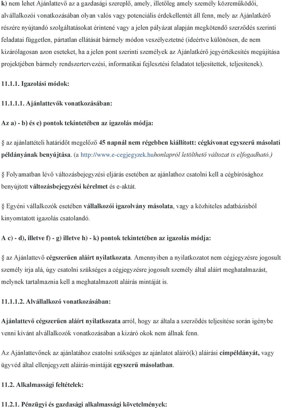 nem kizárólagosan azon eseteket, ha a jelen pont szerinti személyek az Ajánlatkérő jegyértékesítés megújítása projektjében bármely rendszertervezési, informatikai fejlesztési feladatot teljesítettek,
