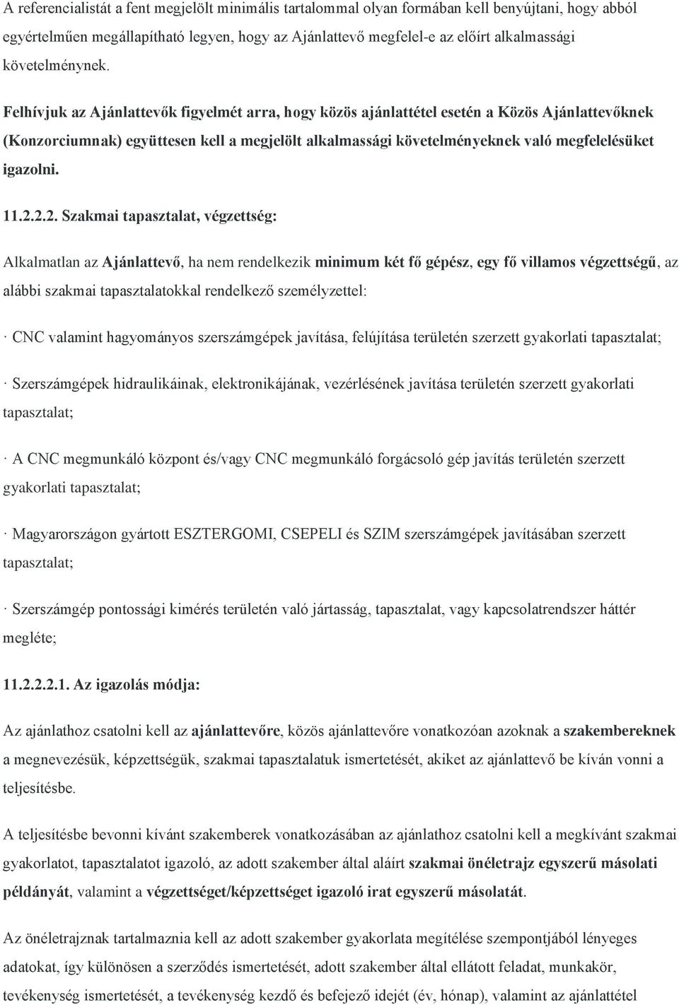 Felhívjuk az Ajánlattevők figyelmét arra, hogy közös ajánlattétel esetén a Közös Ajánlattevőknek (Konzorciumnak) együttesen kell a megjelölt alkalmassági követelményeknek való megfelelésüket igazolni.