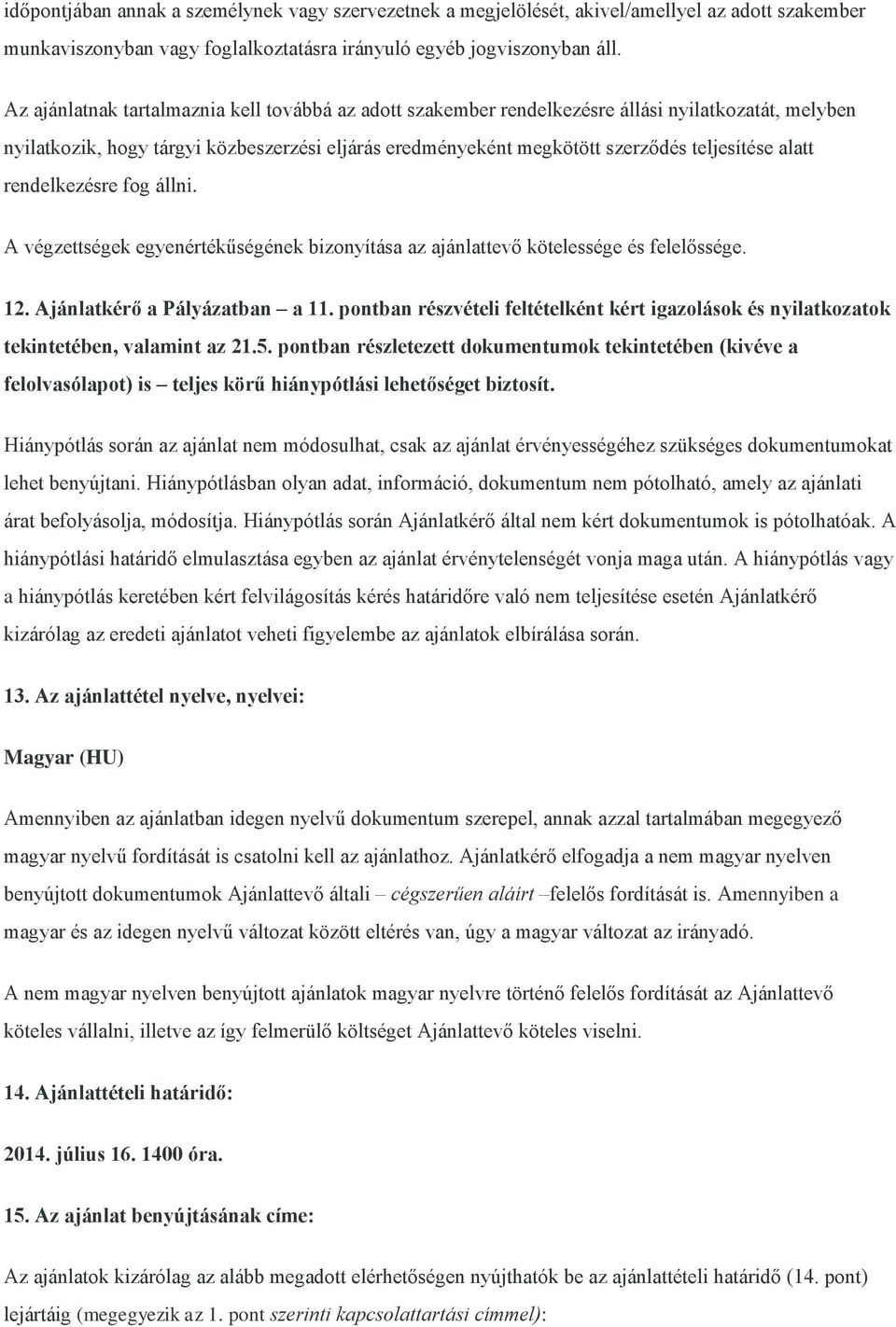 alatt rendelkezésre fog állni. A végzettségek egyenértékűségének bizonyítása az ajánlattevő kötelessége és felelőssége. 12. Ajánlatkérő a Pályázatban a 11.
