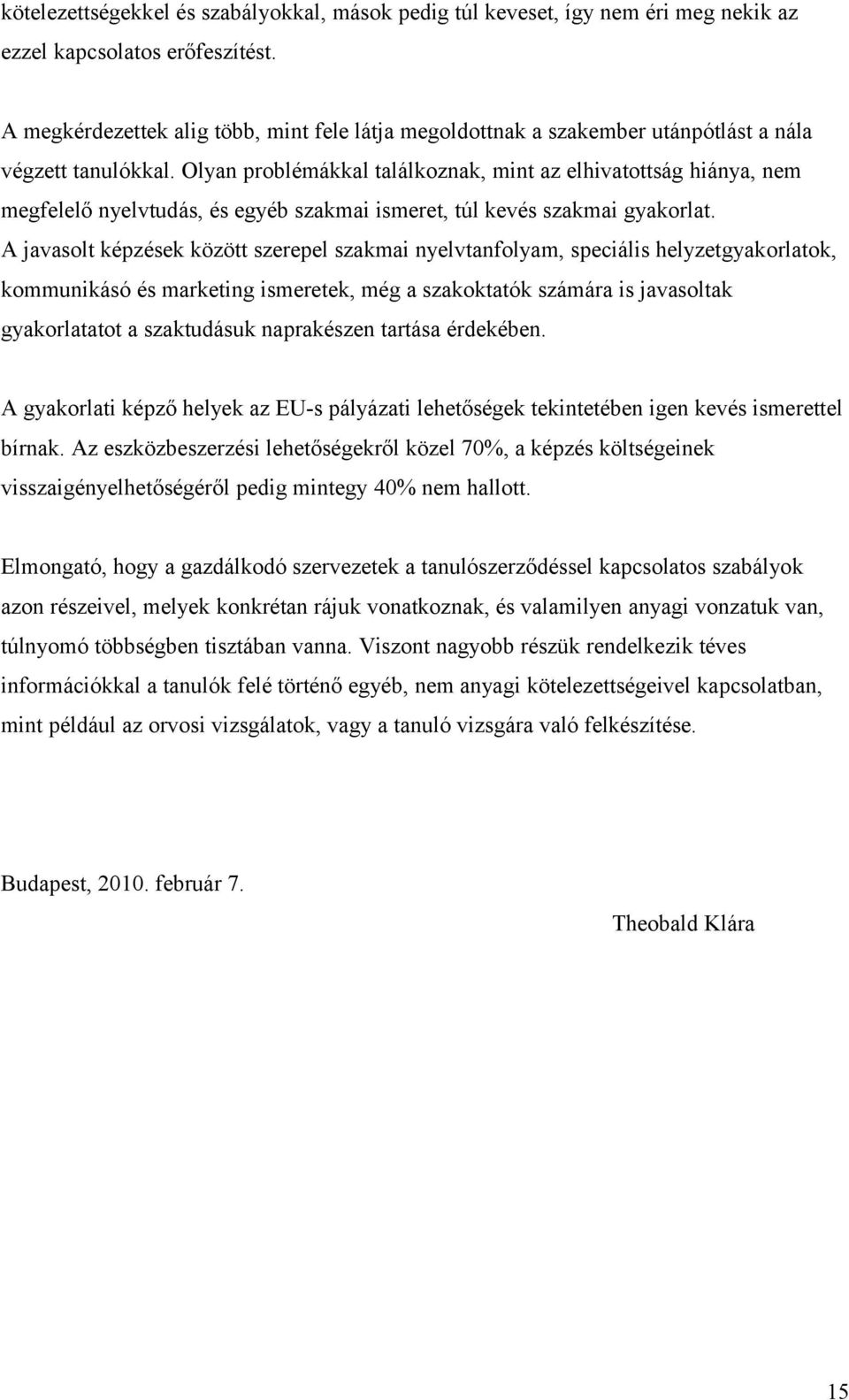 A jvsolt képzések között szerepel szkmi yelvtfolym, speiális helyzetgykorltok, kommuikásó és mrketig ismeretek, még szkokttók számár is jvsoltk gykorlttot szktudásuk prkésze trtás érdekée.