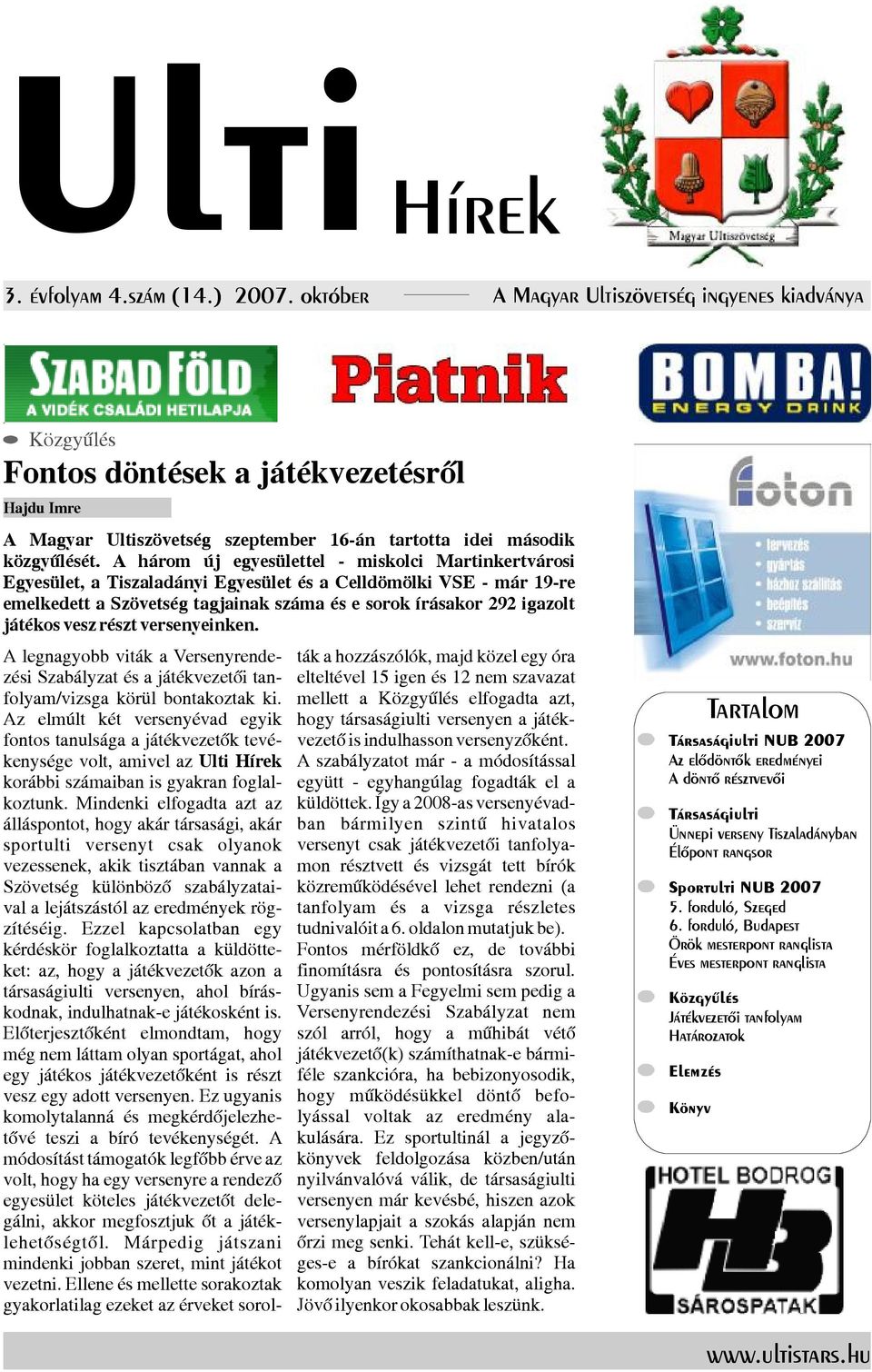 A három új egyesülettel - miskolci Martinkertvárosi Egyesület, atiszaladányi Egyesület és acelldömölki VSE -már 19-re emelkedett aszövetség tagjainak száma és esorok írásakor 292 igazolt