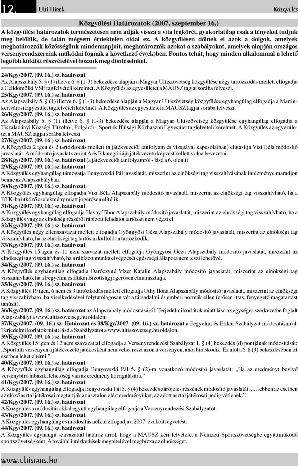 Aközgyűlésen dőlnek el azok a dolgok, amelyek meghatározzákközösségünkmindennapjait,meghatározzákazokat aszabályokat,amelyekalapjánországos versenyrendszereinkműködnifognakakövetkezőév(ek)ben.