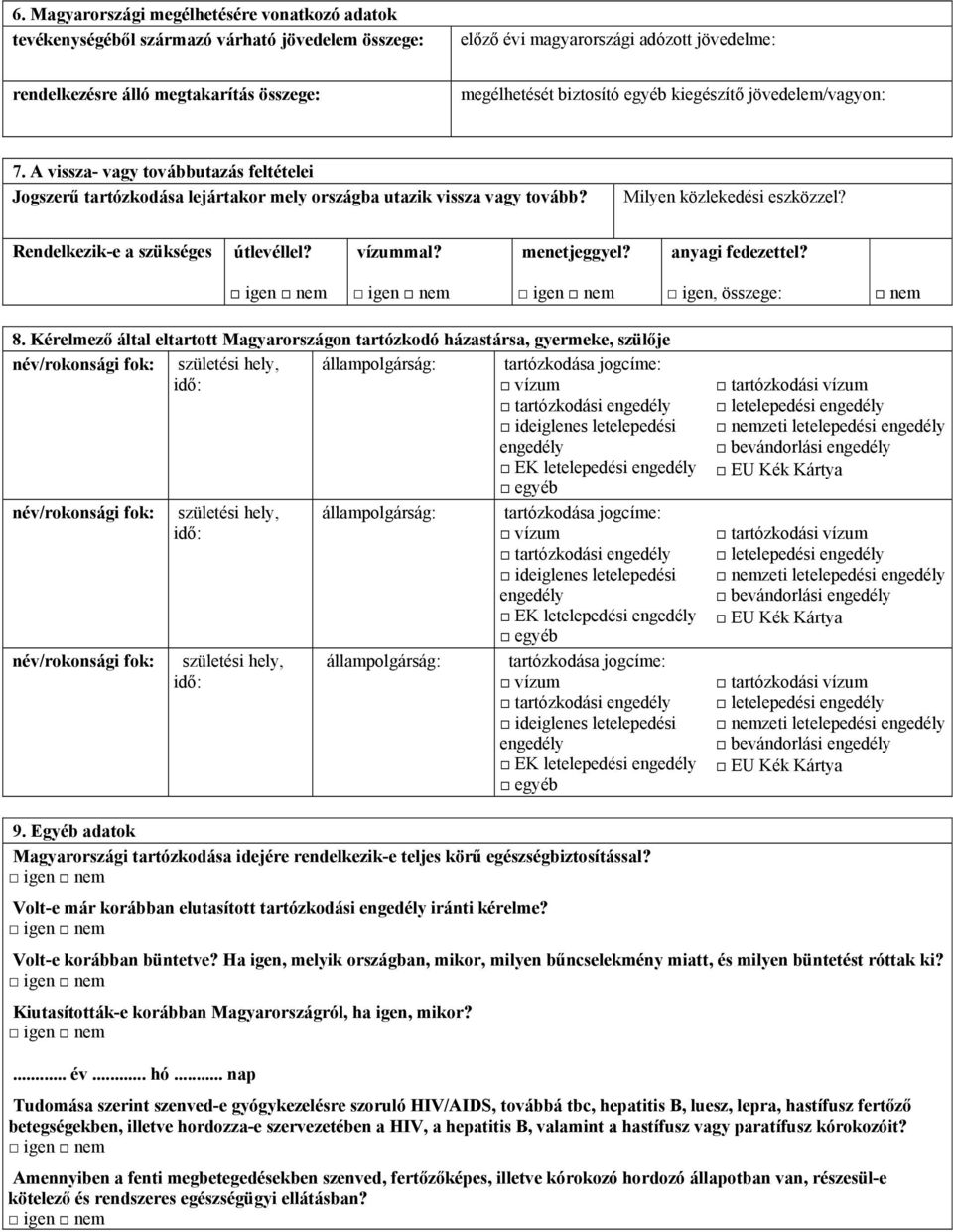 Rendelkezik-e a szükséges útlevéllel? vízummal? menetjeggyel? anyagi fedezettel? igen, összege: nem 8.