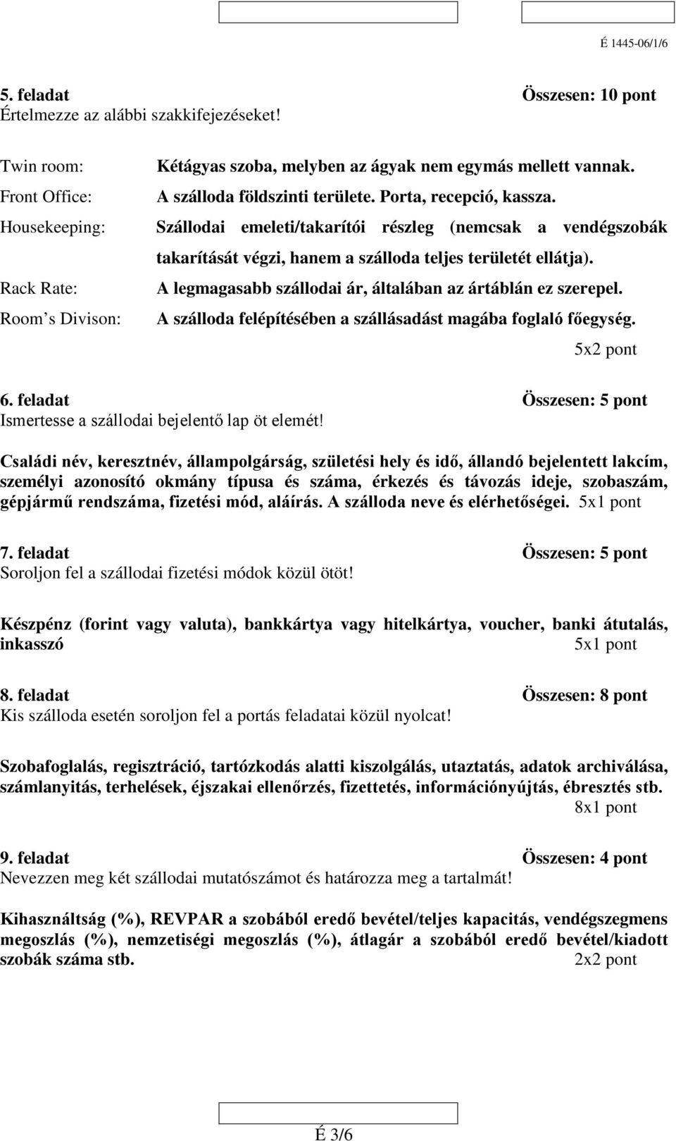 A legmagasabb szállodai ár, általában az ártáblán ez szerepel. A szálloda felépítésében a szállásadást magába foglaló főegység. 5x 6.