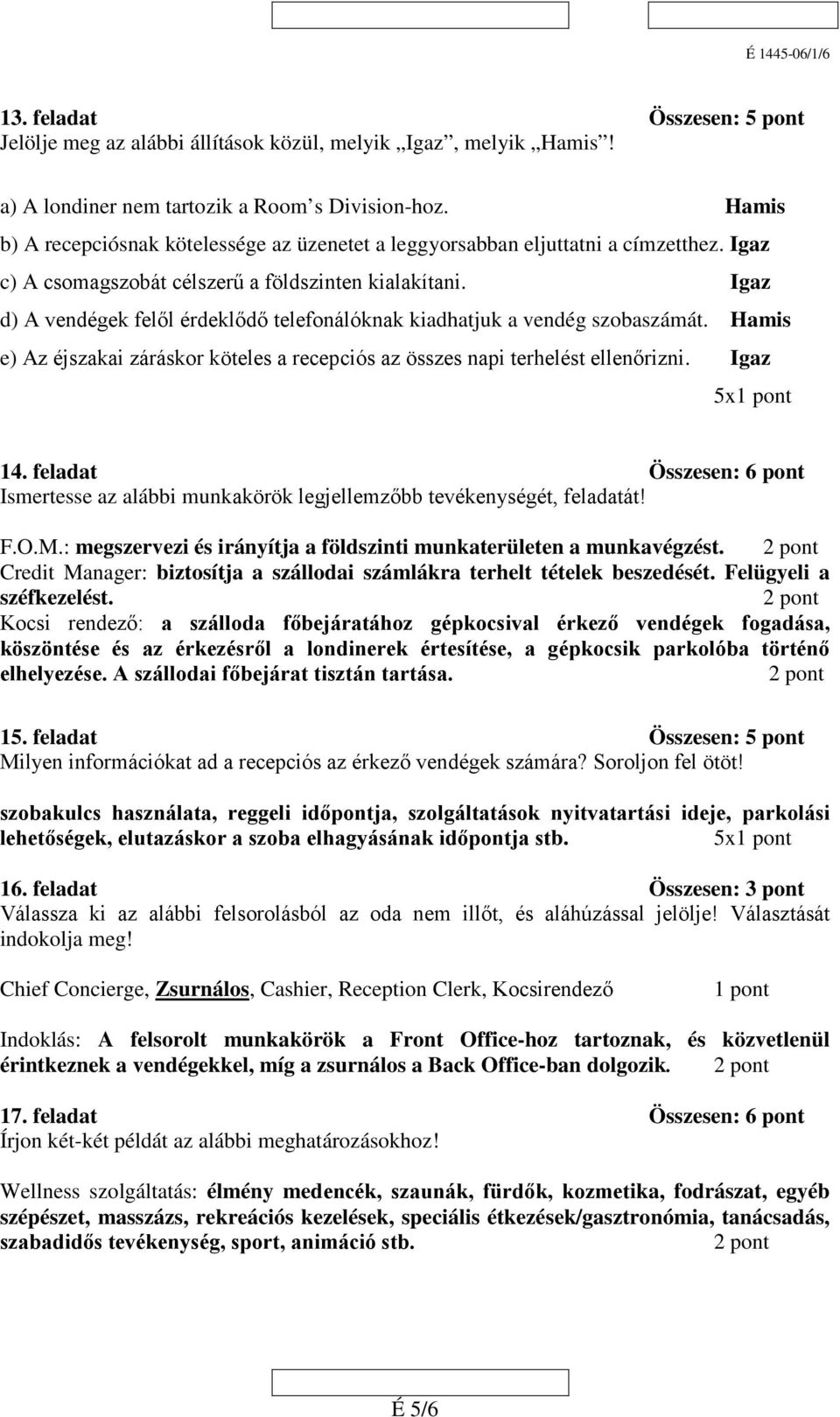 Igaz d) A vendégek felől érdeklődő telefonálóknak kiadhatjuk a vendég szobaszámát. Hamis e) Az éjszakai záráskor köteles a recepciós az összes napi terhelést ellenőrizni. Igaz 14.