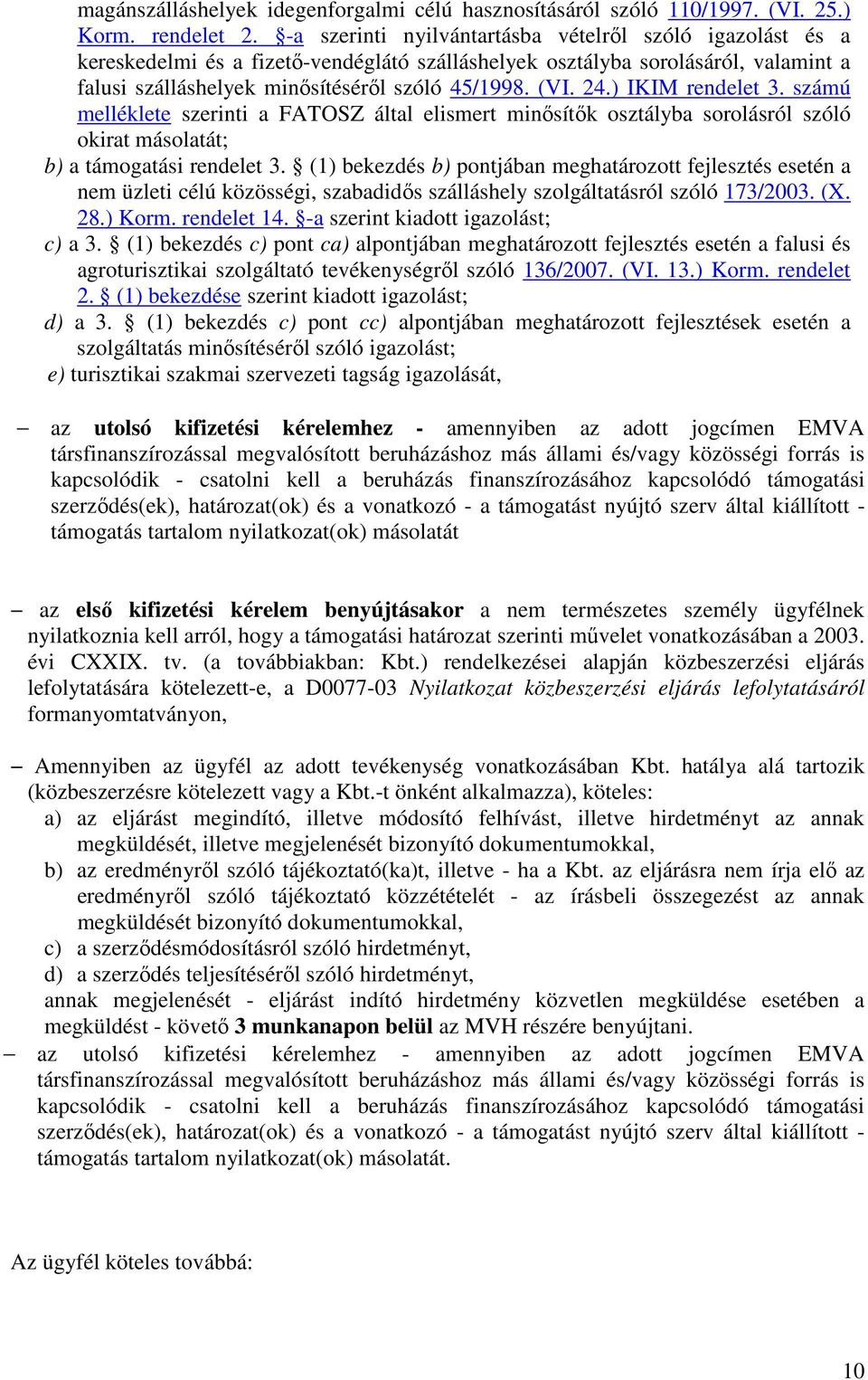 ) IKIM rendelet 3. számú melléklete szerinti a FATOSZ által elismert minősítők osztályba sorolásról szóló okirat másolatát; b) a támogatási rendelet 3.