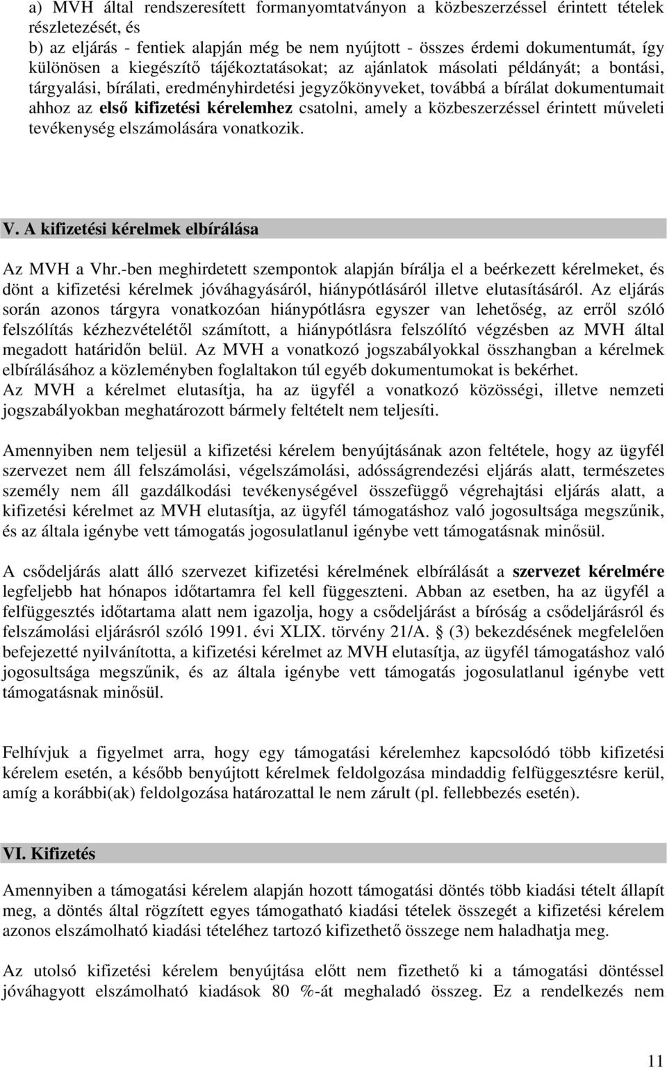 csatolni, amely a közbeszerzéssel érintett műveleti tevékenység elszámolására vonatkozik. V. A kifizetési kérelmek elbírálása Az MVH a Vhr.