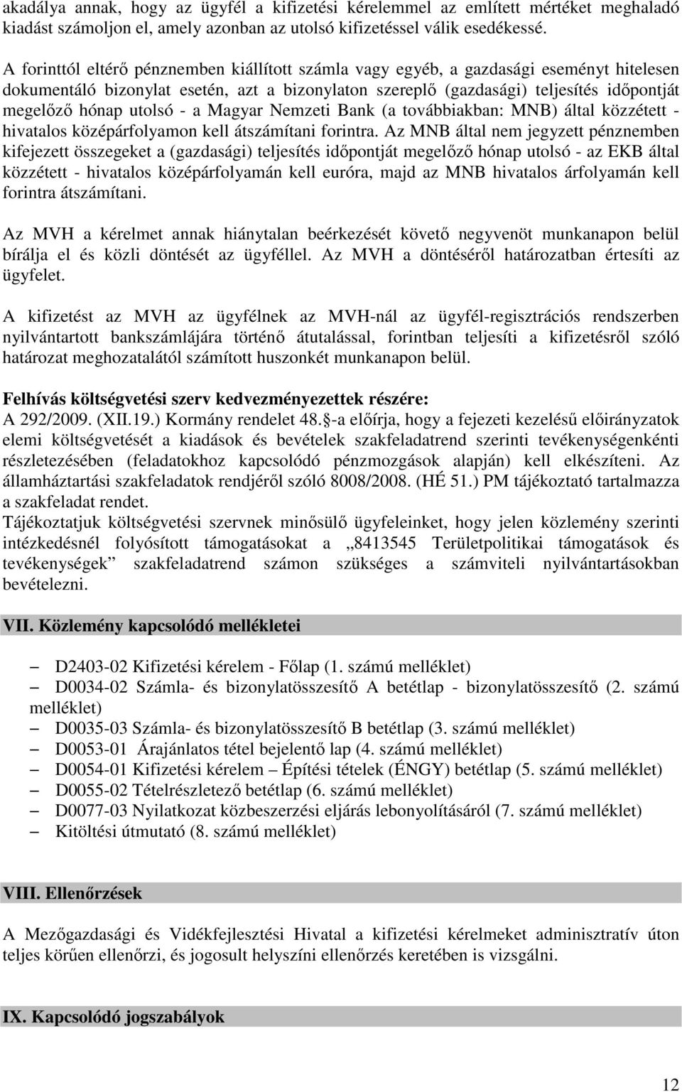 utolsó - a Magyar Nemzeti Bank (a továbbiakban: MNB) által közzétett - hivatalos középárfolyamon kell átszámítani forintra.