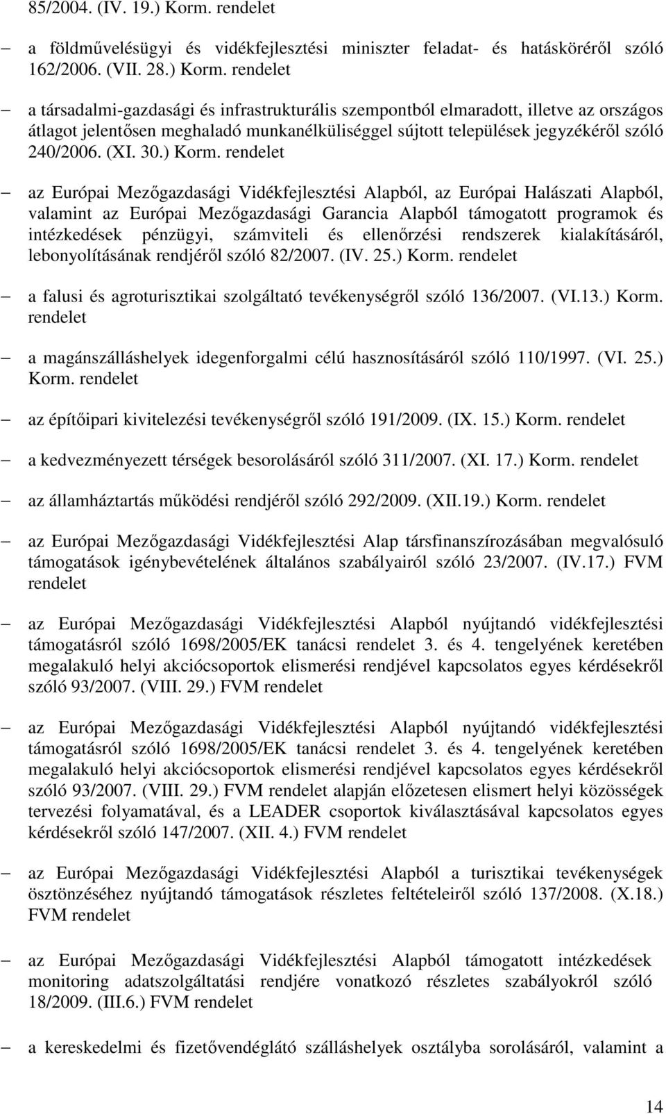 rendelet a társadalmi-gazdasági és infrastrukturális szempontból elmaradott, illetve az országos átlagot jelentősen meghaladó munkanélküliséggel sújtott települések jegyzékéről szóló 240/2006. (XI.