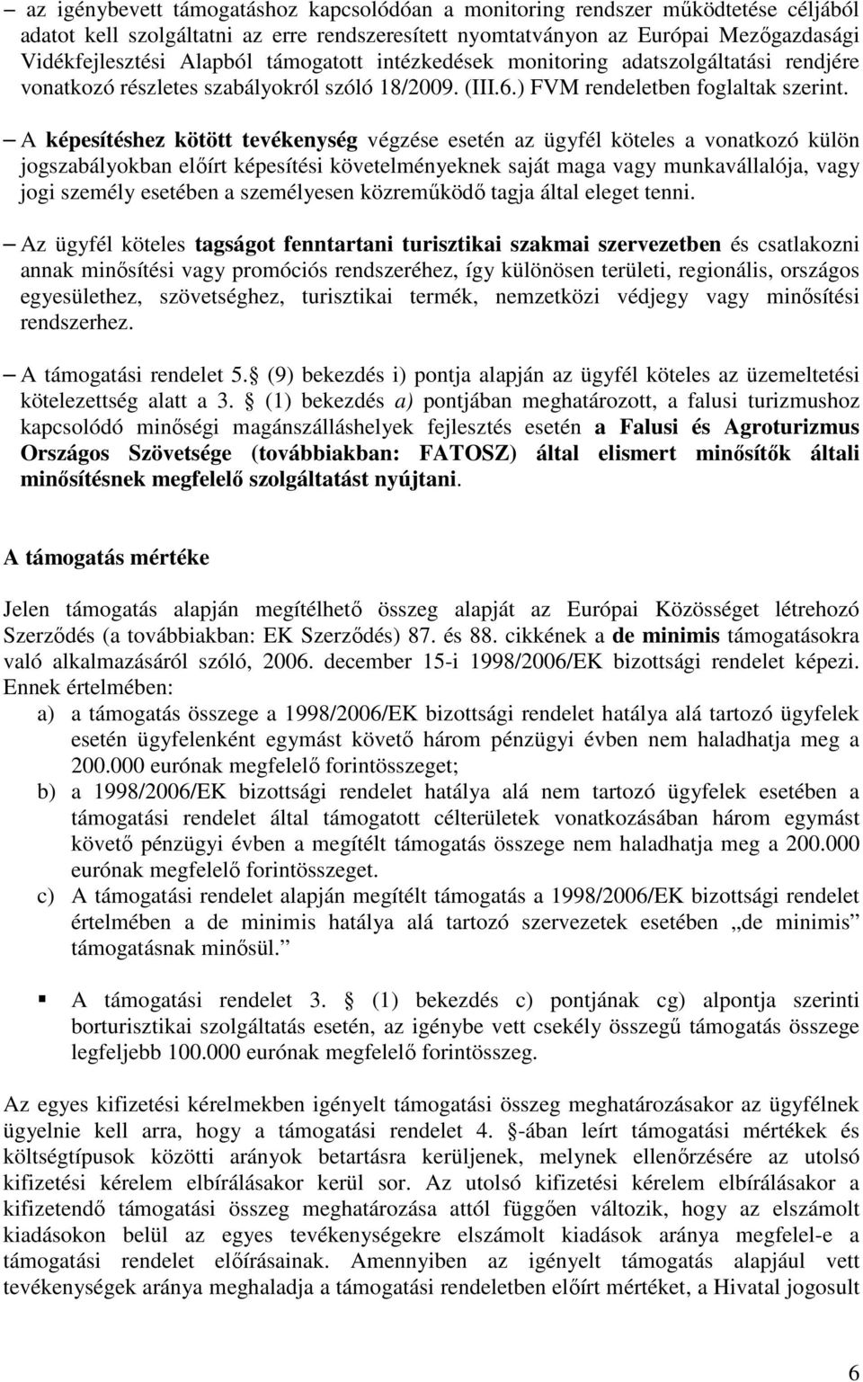 A képesítéshez kötött tevékenység végzése esetén az ügyfél köteles a vonatkozó külön jogszabályokban előírt képesítési követelményeknek saját maga vagy munkavállalója, vagy jogi személy esetében a