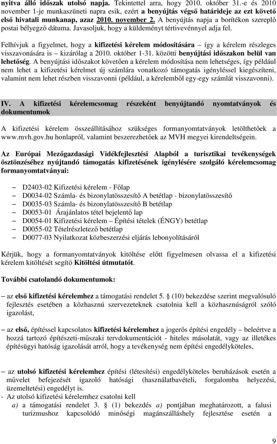 A benyújtás napja a borítékon szereplő postai bélyegző dátuma. Javasoljuk, hogy a küldeményt tértivevénnyel adja fel.