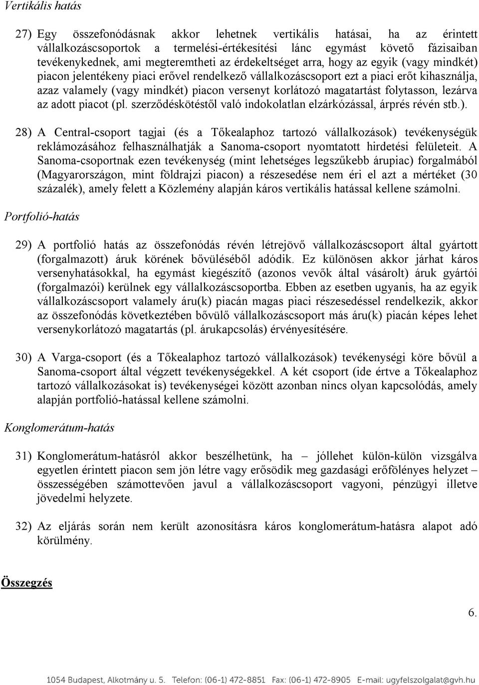versenyt korlátozó magatartást folytasson, lezárva az adott piacot (pl. szerződéskötéstől való indokolatlan elzárkózással, árprés révén stb.).