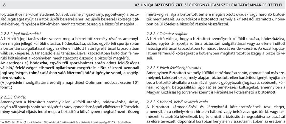 Az újbóli beszerzés költségeit (illetékbélyeg, fénykép) a kötvényben meghatározott összegig a biztosító megtéríti. 2.