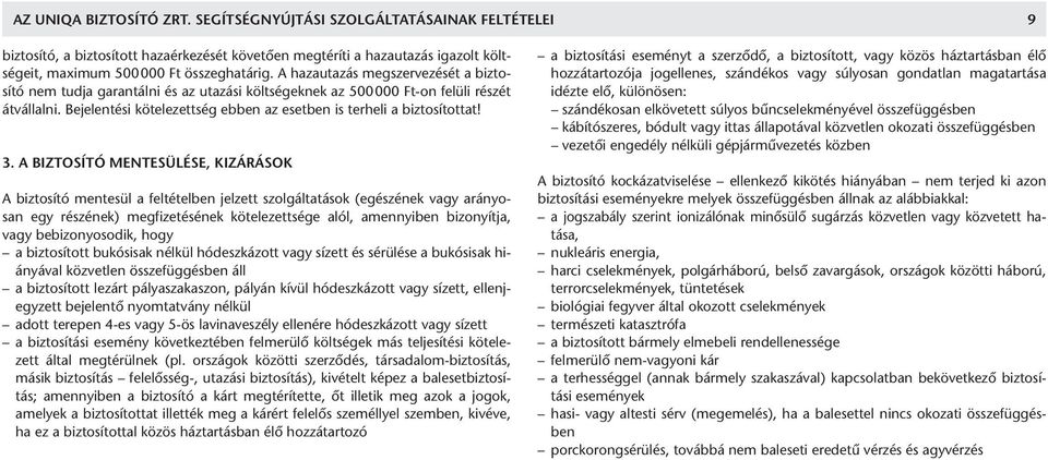 3. A BIZTOSÍTÓ MENTESÜLÉSE, KIZÁRÁSOK A biztosító mentesül a feltételben jelzett szolgáltatások (egészének vagy arányosan egy részének) megfizetésének kötelezettsége alól, amennyiben bizonyítja, vagy