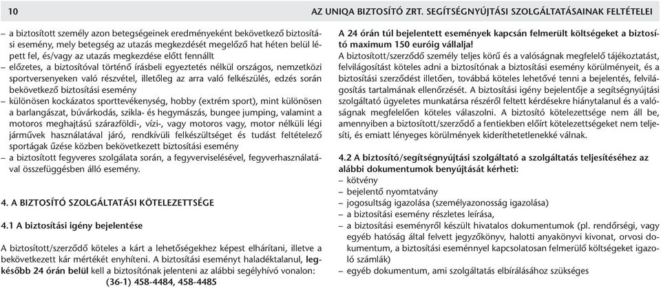 lépett fel, és/vagy az utazás megkezdése elõtt fennállt elõzetes, a biztosítóval történõ írásbeli egyeztetés nélkül országos, nemzetközi sportversenyeken való részvétel, illetõleg az arra való