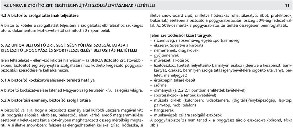 AZ UNIQA BIZTOSÍTÓ ZRT. SEGÍTSÉGNYÚJTÁSI SZOLGÁLTATÁSAIT KIEGÉSZÍTÕ POGGYÁSZ ÉS SPORTFELSZERELÉS BIZTOSÍTÁS FELTÉTELEI Jelen feltételeket ellenkezõ kikötés hiányában az UNIQA Biztosító Zrt.