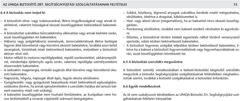 A biztosítottat szándékos bûncselekmény elkövetése vagy annak kísérlete során, azzal összefüggésben ért balesetekre.