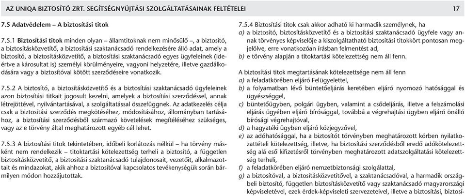 1 Biztosítási titok minden olyan államtitoknak nem minõsülõ, a biztosító, a biztosításközvetítõ, a biztosítási szaktanácsadó rendelkezésére álló adat, amely a biztosító, a biztosításközvetítõ, a