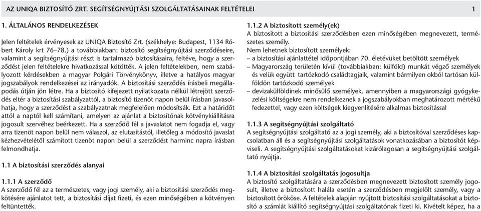 ) a továbbiakban: biztosító segítségnyújtási szerzõdéseire, valamint a segítségnyújtási részt is tartalmazó biztosításaira, feltéve, hogy a szerzõdést jelen feltételekre hivatkozással kötötték.