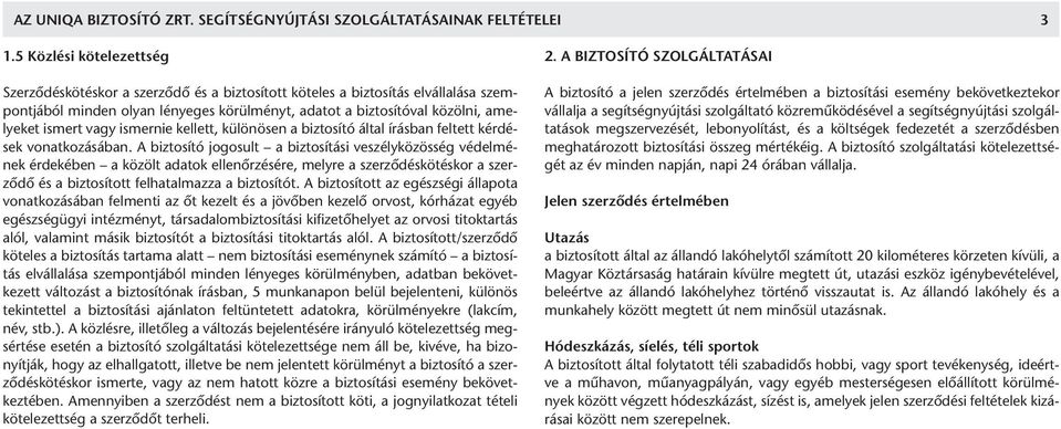vagy ismernie kellett, különösen a biztosító által írásban feltett kérdések vonatkozásában.