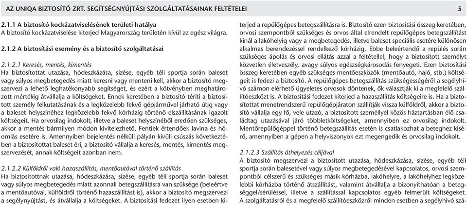 1.2 A biztosítási esemény és a biztosító szolgáltatásai 2.1.2.1 Keresés, mentés, kimentés Ha biztosítottat utazása, hódeszkázása, sízése, egyéb téli sportja során baleset vagy súlyos megbetegedés