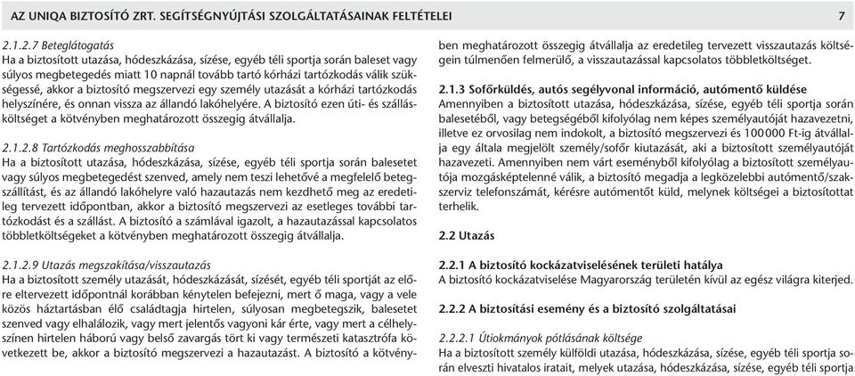 akkor a biztosító megszervezi egy személy utazását a kórházi tartózkodás helyszínére, és onnan vissza az állandó lakóhelyére.