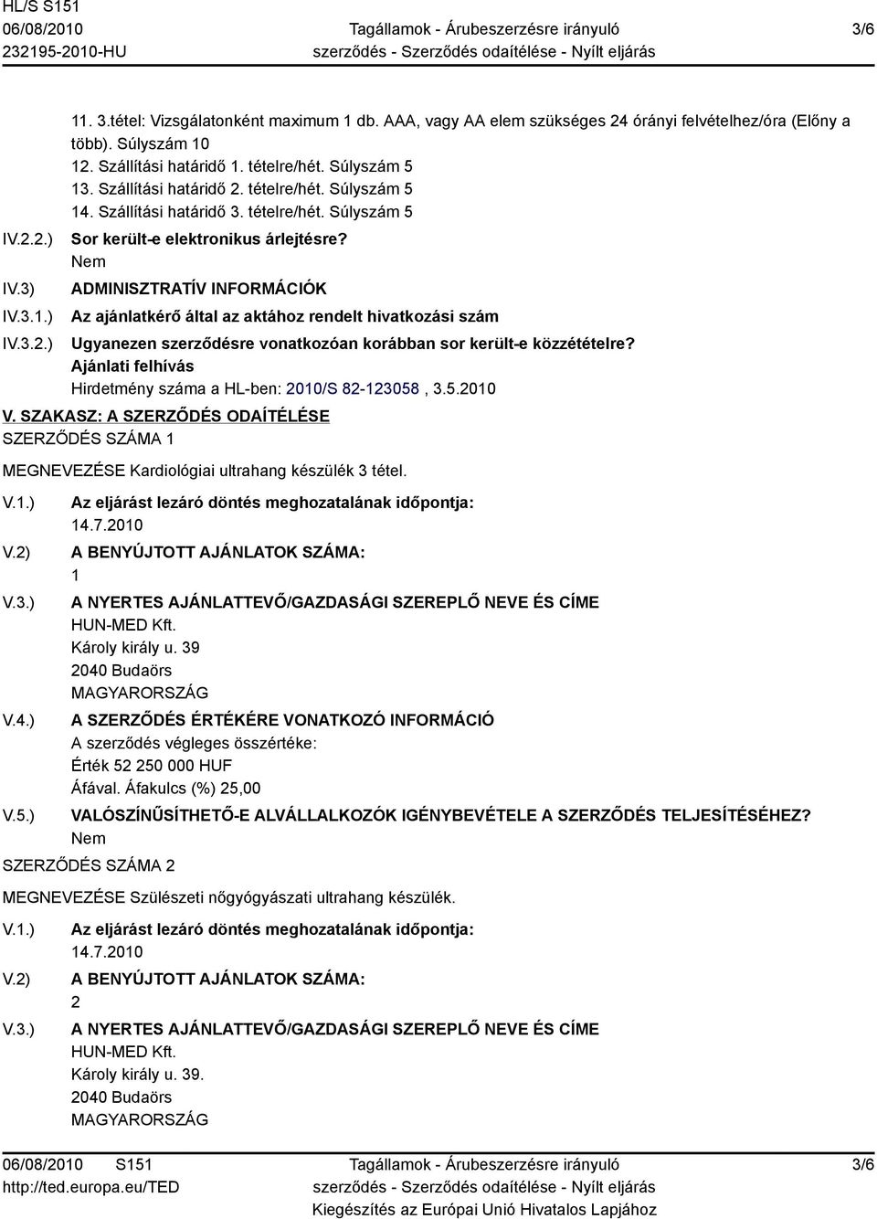 ADMINISZTRATÍV INFORMÁCIÓK Az ajánlatkérő által az aktához rendelt hivatkozási szám Ugyanezen szerződésre vonatkozóan korábban sor került-e közzétételre?