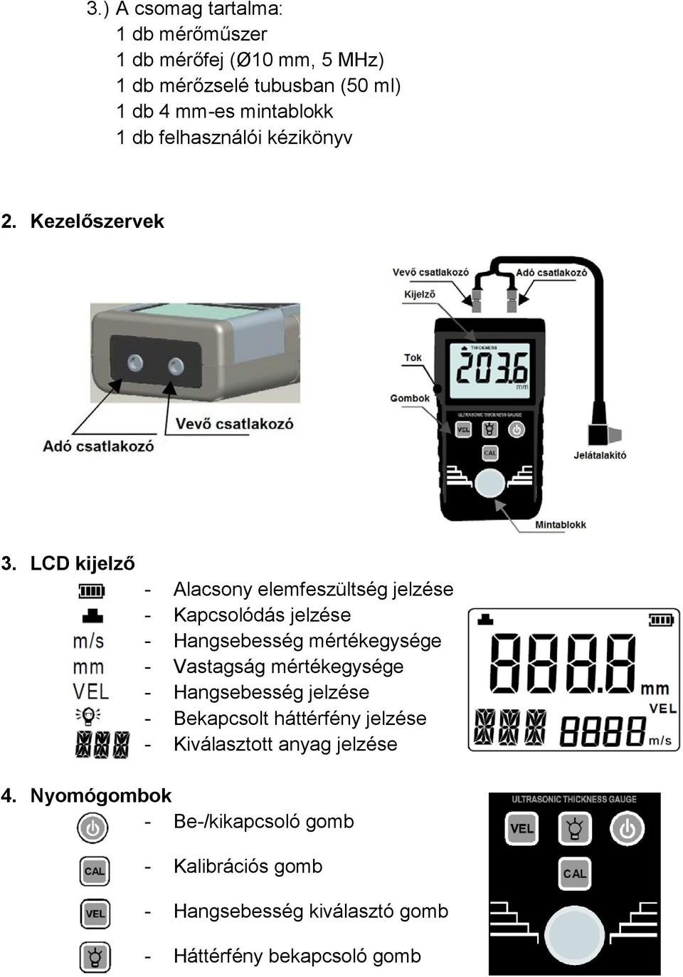 LCD kijelző - Alacsony elemfeszültség jelzése - Kapcsolódás jelzése - Hangsebesség mértékegysége - Vastagság mértékegysége