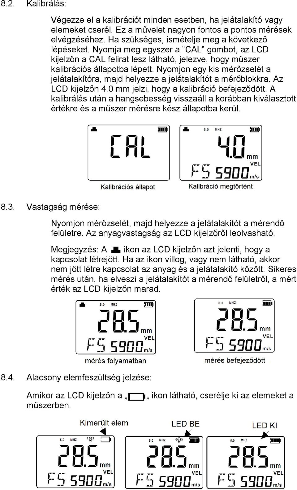 Nyomjon egy kis mérőzselét a jelátalakítóra, majd helyezze a jelátalakítót a mérőblokkra. Az LCD kijelzőn 4.0 mm jelzi, hogy a kalibráció befejeződött.