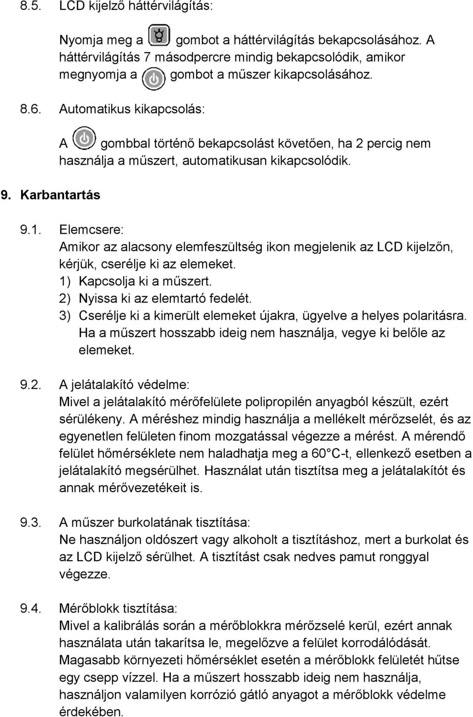 Elemcsere: Amikor az alacsony elemfeszültség ikon megjelenik az LCD kijelzőn, kérjük, cserélje ki az elemeket. 1) Kapcsolja ki a műszert. 2) Nyissa ki az elemtartó fedelét.