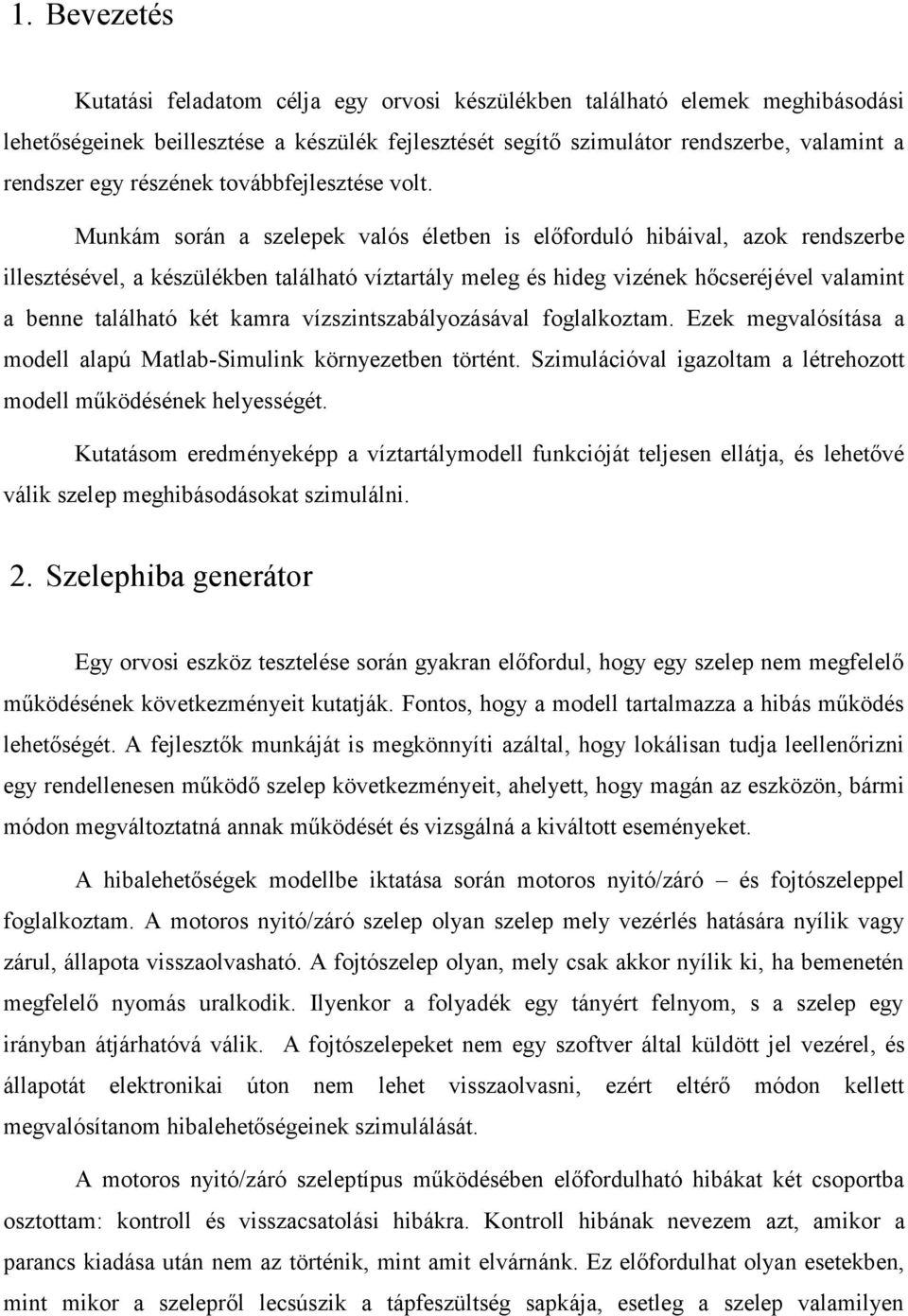 Munkám során a szelepek valós életben is előforduló hibáival, azok rendszerbe illesztésével, a készülékben található víztartály meleg és hideg vizének hőcseréjével valamint a benne található két