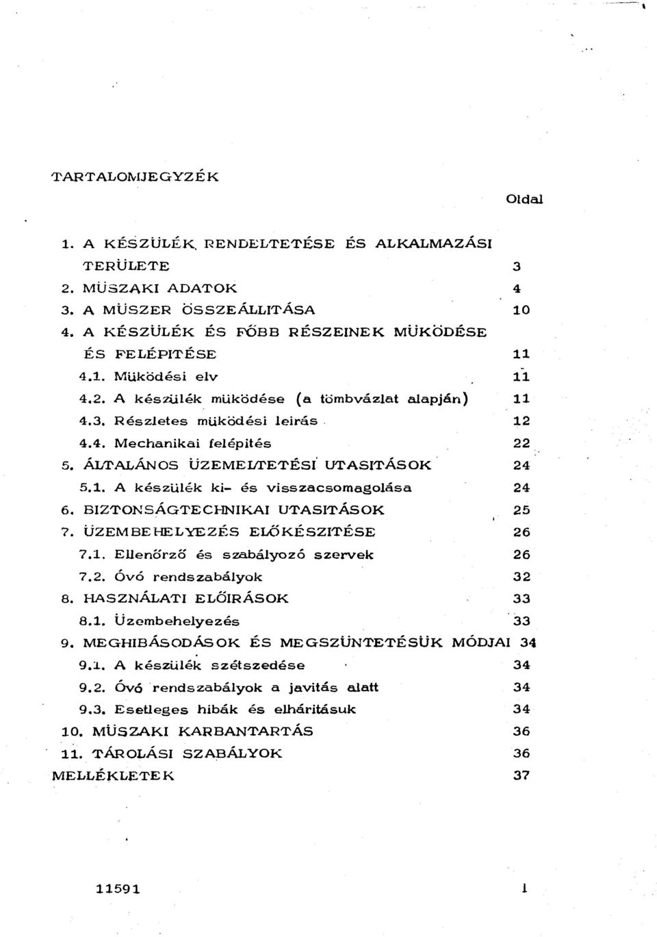 BIZTONSÁGTECHNIKAI UTASITÁSOK 25 7. ÜZEMBEHELYEZÉS ELÖKÉSZITÉSE 26 7.. Eenőrzö és szabáyozó szervek 26 7.2. Óvó rendszabáyok 32 8. HASZNÁLATI ELÖIRÁSOK 33 8.1. Üzembeheyezés 33 9.