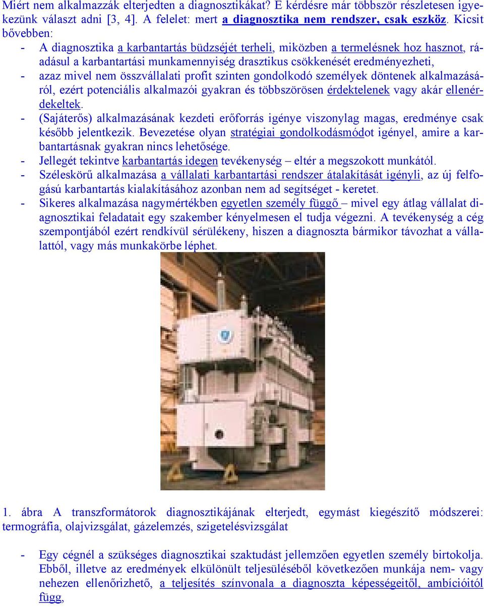összvállalati profit szinten gondolkodó személyek döntenek alkalmazásáról, ezért potenciális alkalmazói gyakran és többszörösen érdektelenek vagy akár ellenérdekeltek.