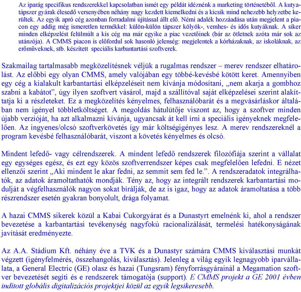 Némi adalék hozzáadása után megjelent a piacon egy addig még ismeretlen termékkel: külön-külön tápszer kölyök-, vemhes- és idős kutyáknak.