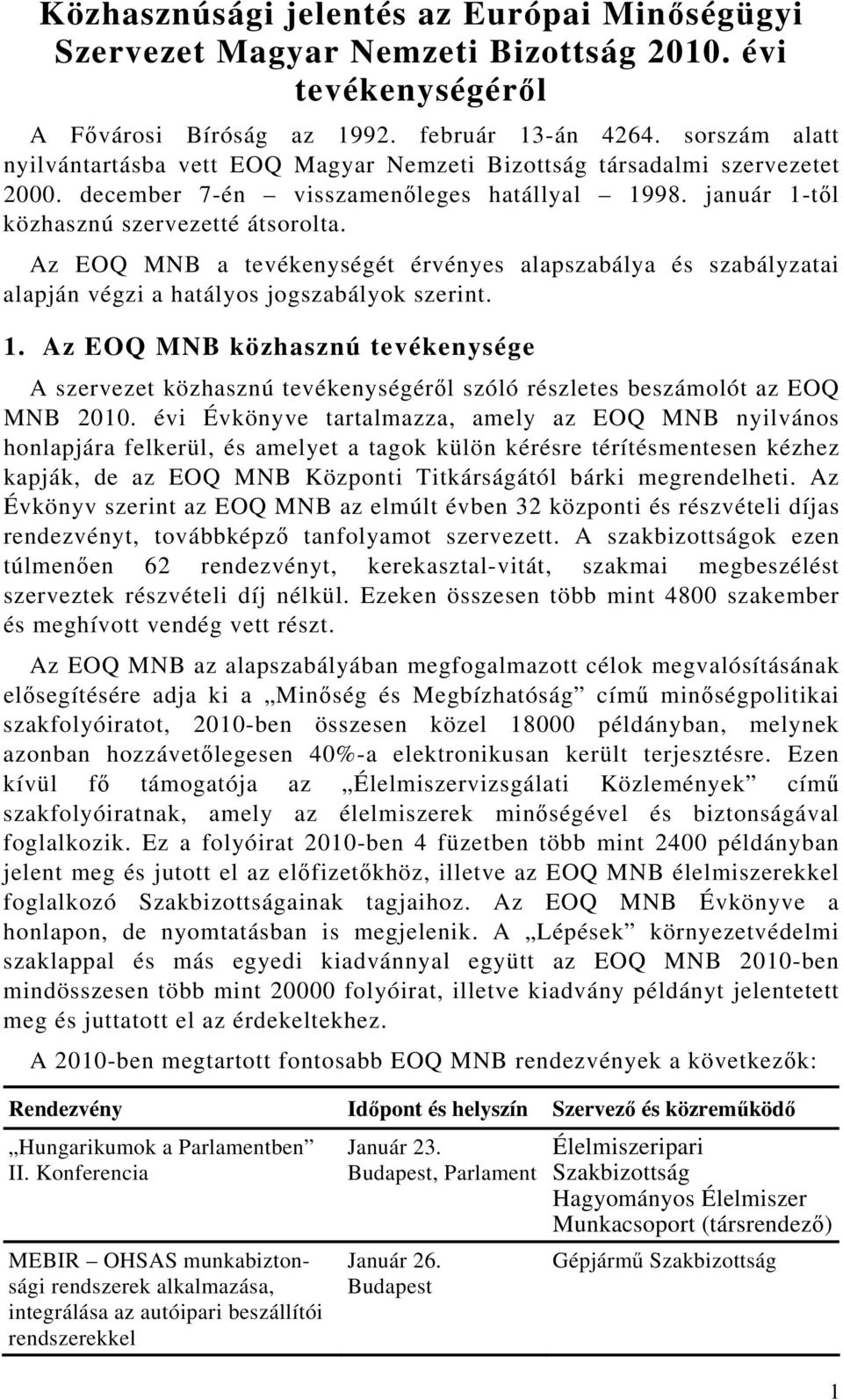 Az EOQ MNB a tevékenységét érvényes alapszabálya és szabályzatai alapján végzi a hatályos jogszabályok szerint. 1.