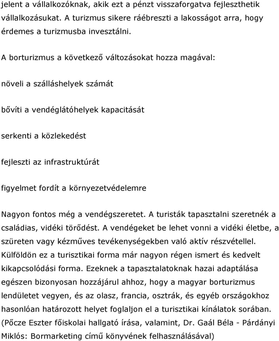 környezetvédelemre Nagyon fontos még a vendégszeretet. A turisták tapasztalni szeretnék a családias, vidéki törıdést.
