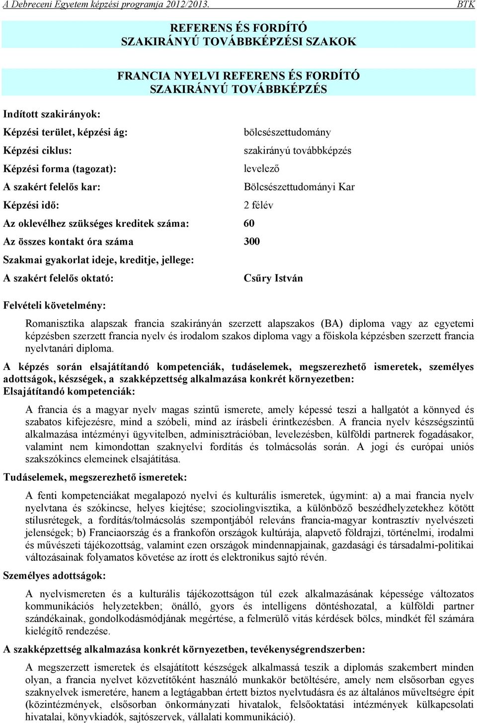 300 Szakmai gyakorlat ideje, kreditje, jellege: A szakért felelős oktató: Csűry István Felvételi követelmény: Romanisztika alapszak francia szakirányán szerzett alapszakos (BA) diploma vagy az