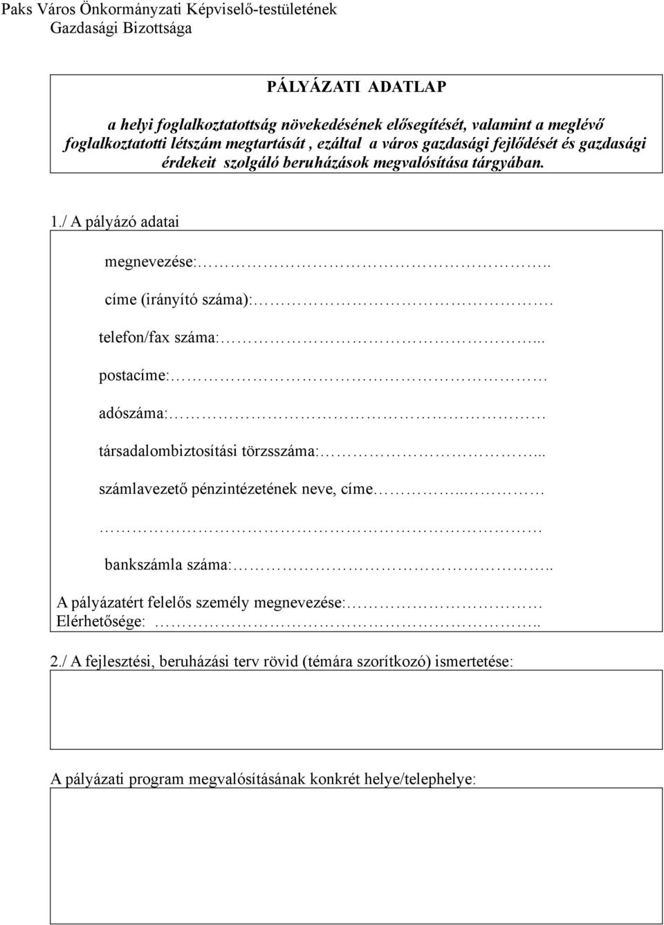 / A pályázó adatai megnevezése:.. címe (irányító száma):. telefon/fax száma:... postacíme: adószáma: társadalombiztosítási törzsszáma:... számlavezető pénzintézetének neve, címe.