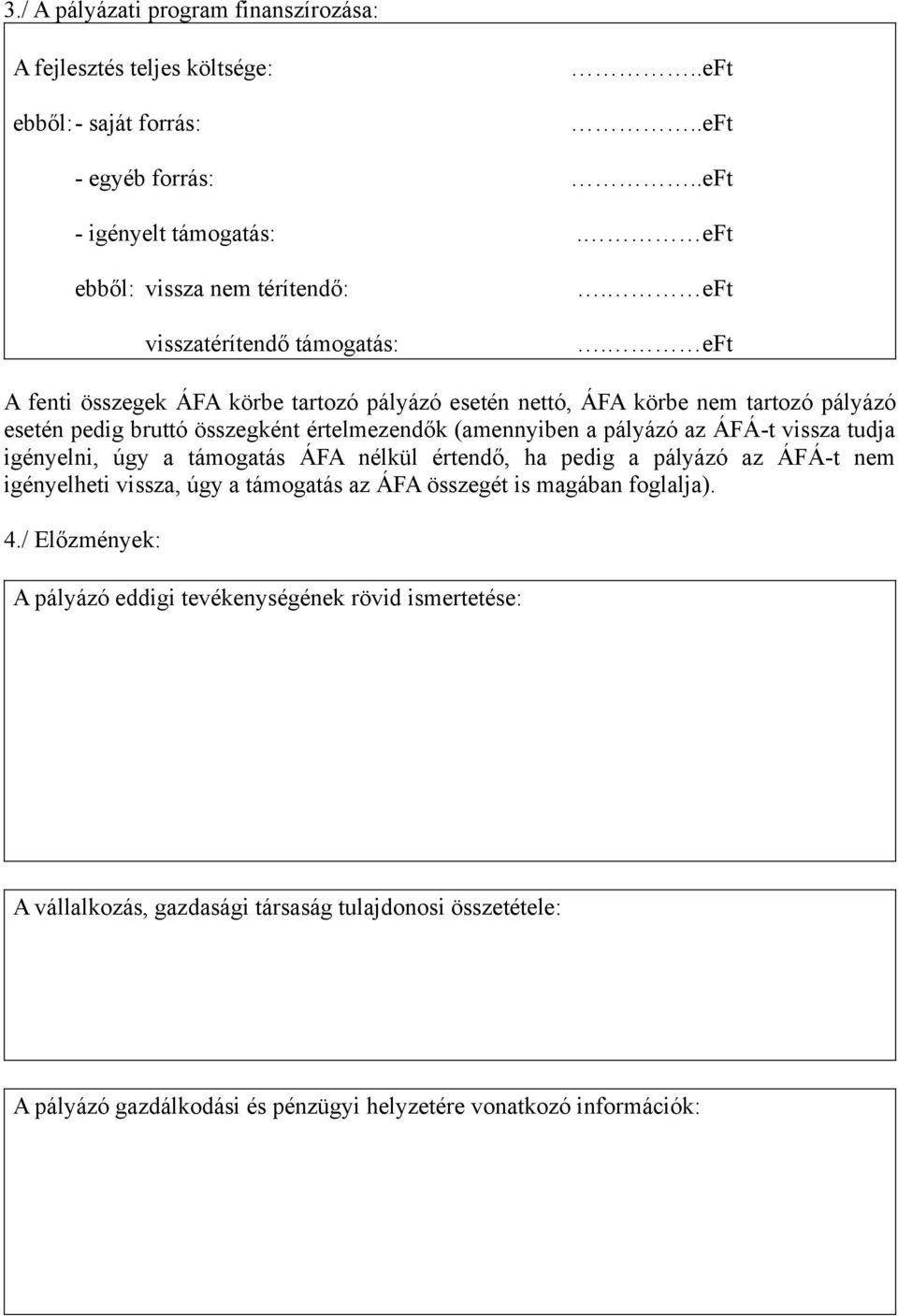 eft A fenti összegek ÁFA körbe tartozó pályázó esetén nettó, ÁFA körbe nem tartozó pályázó esetén pedig bruttó összegként értelmezendők (amennyiben a pályázó az ÁFÁ-t vissza tudja