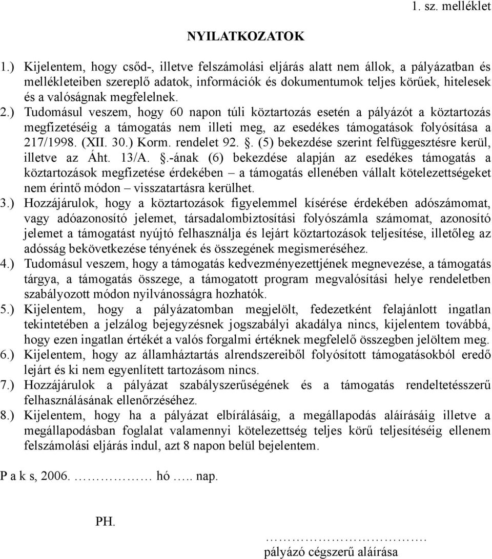 megfelelnek. 2.) Tudomásul veszem, hogy 60 napon túli köztartozás esetén a pályázót a köztartozás megfizetéséig a támogatás nem illeti meg, az esedékes támogatások folyósítása a 217/1998. (XII. 30.