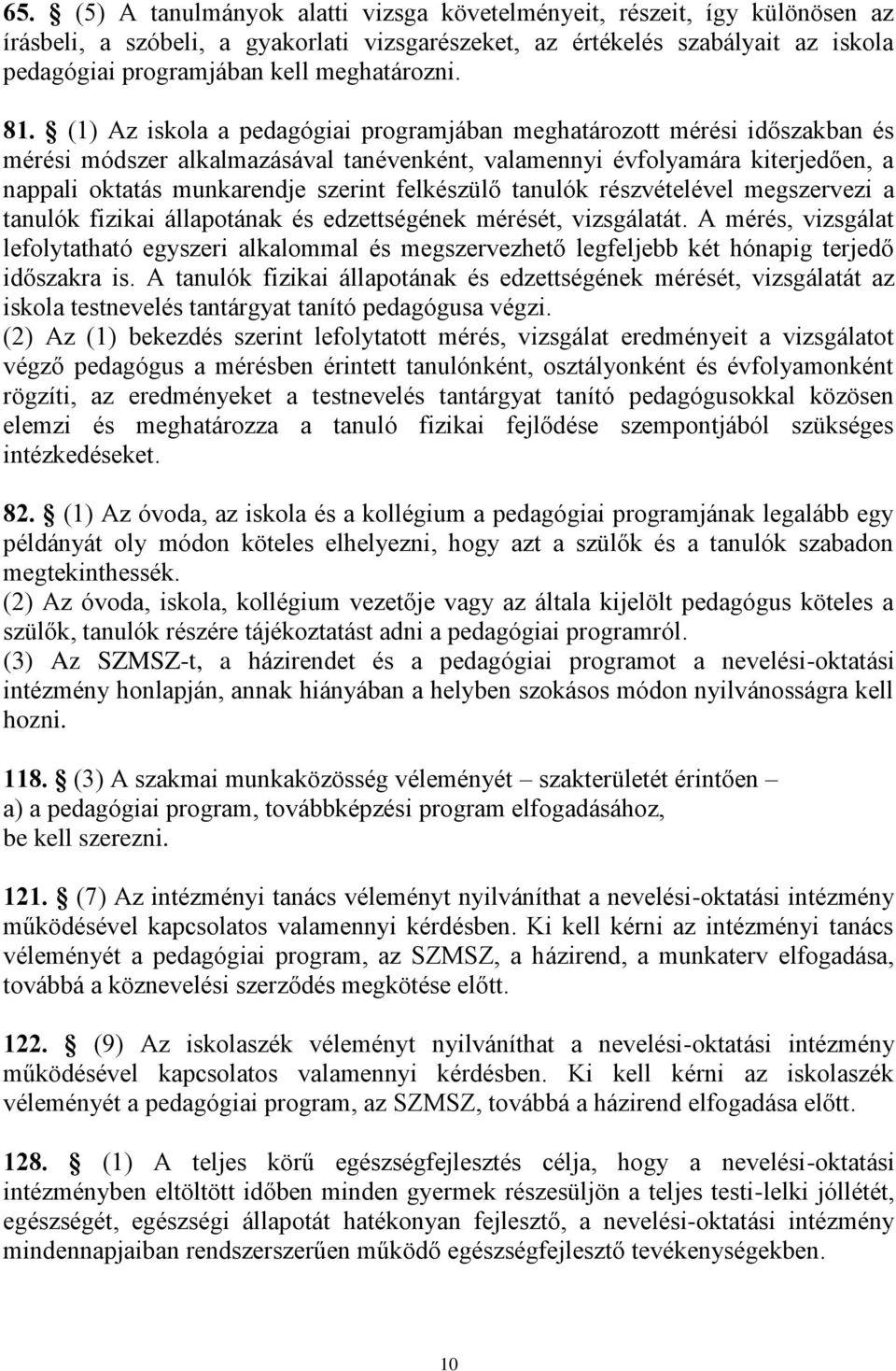 (1) Az iskola a pedagógiai programjában meghatározott mérési időszakban és mérési módszer alkalmazásával tanévenként, valamennyi évfolyamára kiterjedően, a nappali oktatás munkarendje szerint