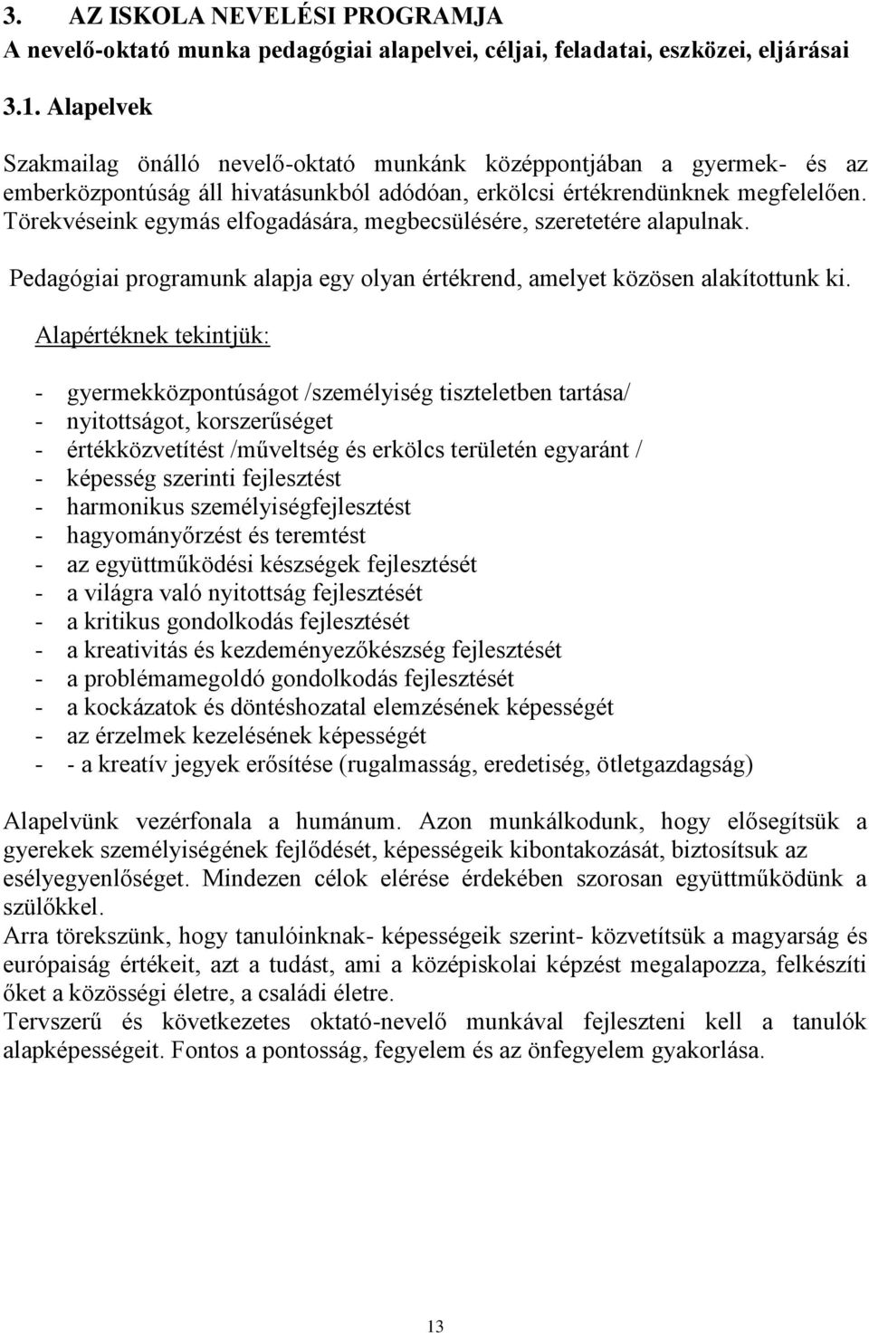 Törekvéseink egymás elfogadására, megbecsülésére, szeretetére alapulnak. Pedagógiai programunk alapja egy olyan értékrend, amelyet közösen alakítottunk ki.