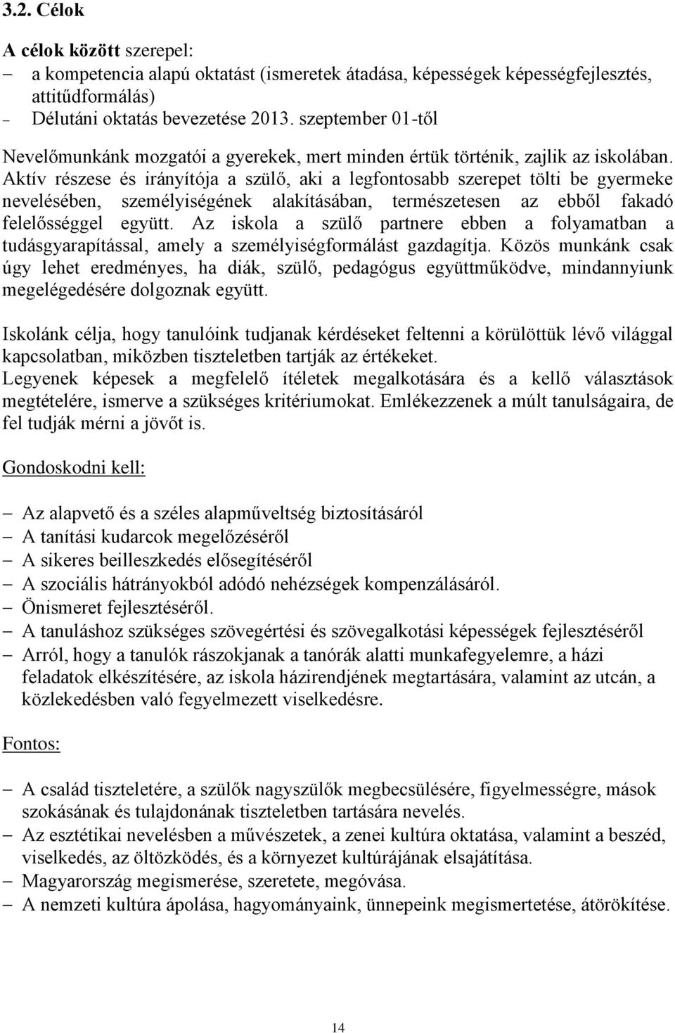 Aktív részese és irányítója a szülő, aki a legfontosabb szerepet tölti be gyermeke nevelésében, személyiségének alakításában, természetesen az ebből fakadó felelősséggel együtt.