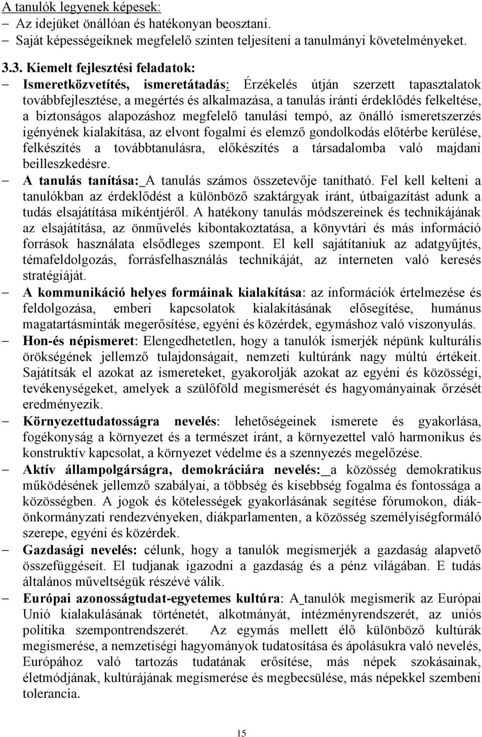biztonságos alapozáshoz megfelelő tanulási tempó, az önálló ismeretszerzés igényének kialakítása, az elvont fogalmi és elemző gondolkodás előtérbe kerülése, felkészítés a továbbtanulásra, előkészítés