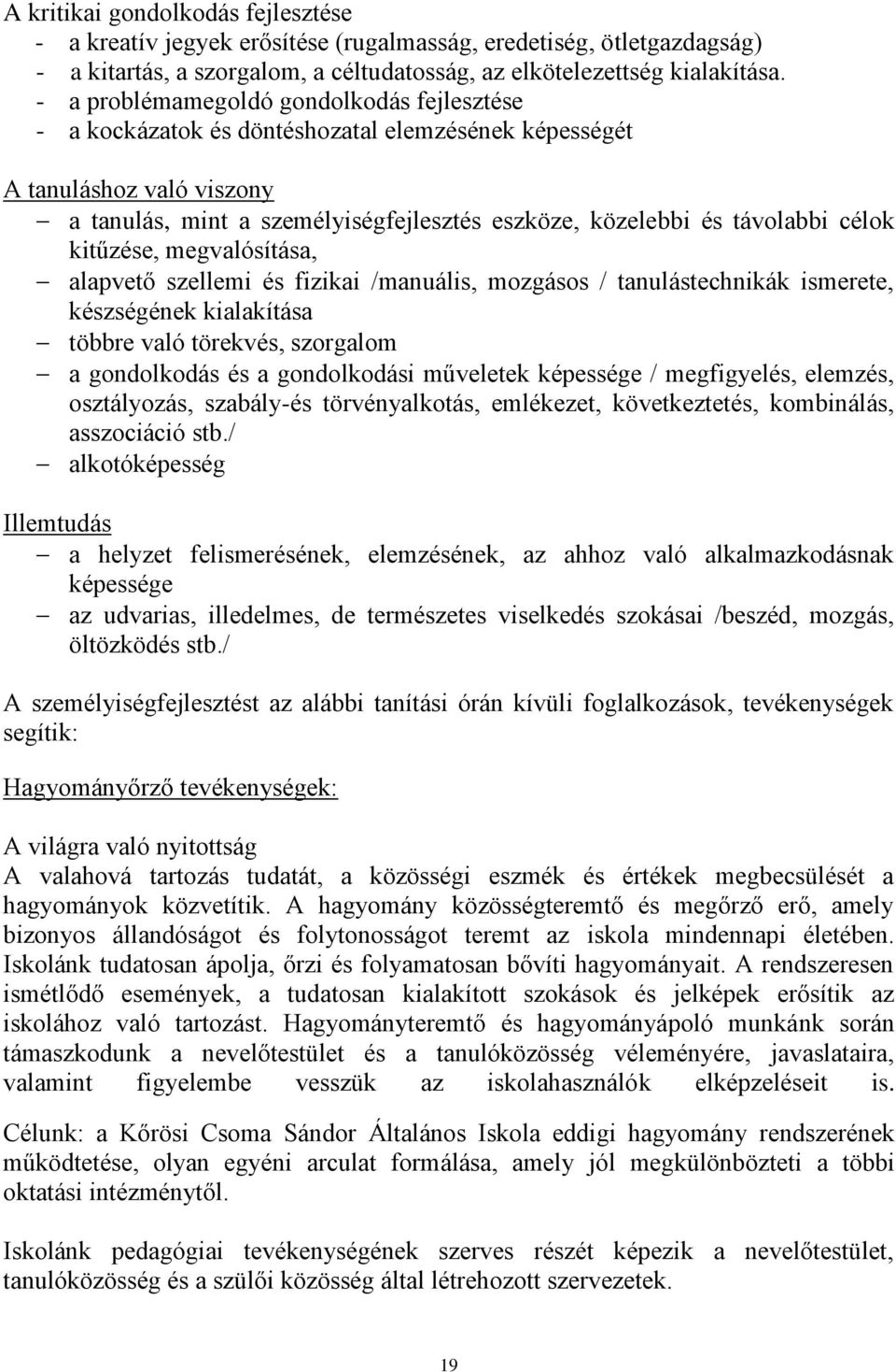 célok kitűzése, megvalósítása, alapvető szellemi és fizikai /manuális, mozgásos / tanulástechnikák ismerete, készségének kialakítása többre való törekvés, szorgalom a gondolkodás és a gondolkodási