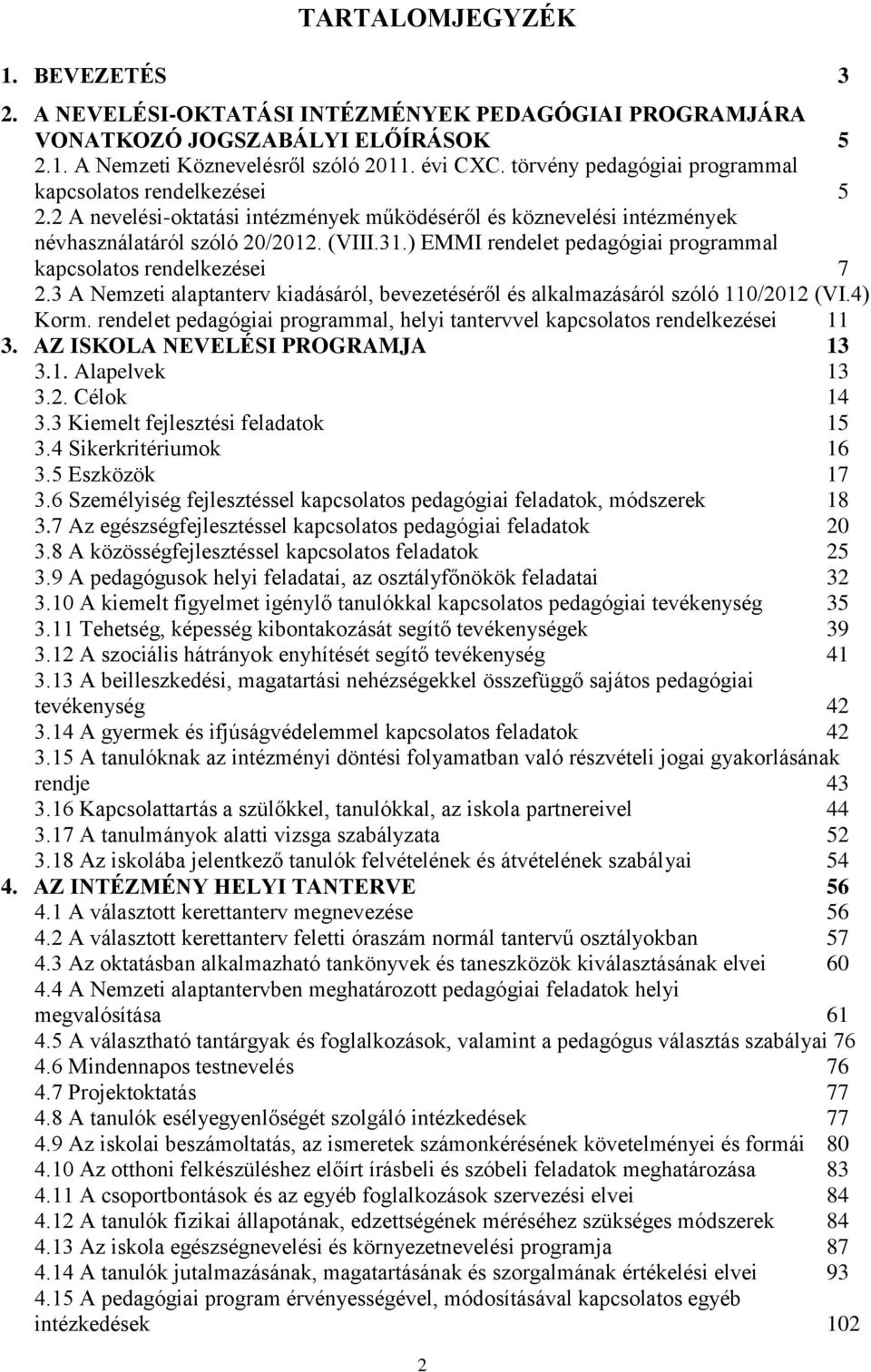) EMMI rendelet pedagógiai programmal kapcsolatos rendelkezései 7 2.3 A Nemzeti alaptanterv kiadásáról, bevezetéséről és alkalmazásáról szóló 110/2012 (VI.4) Korm.