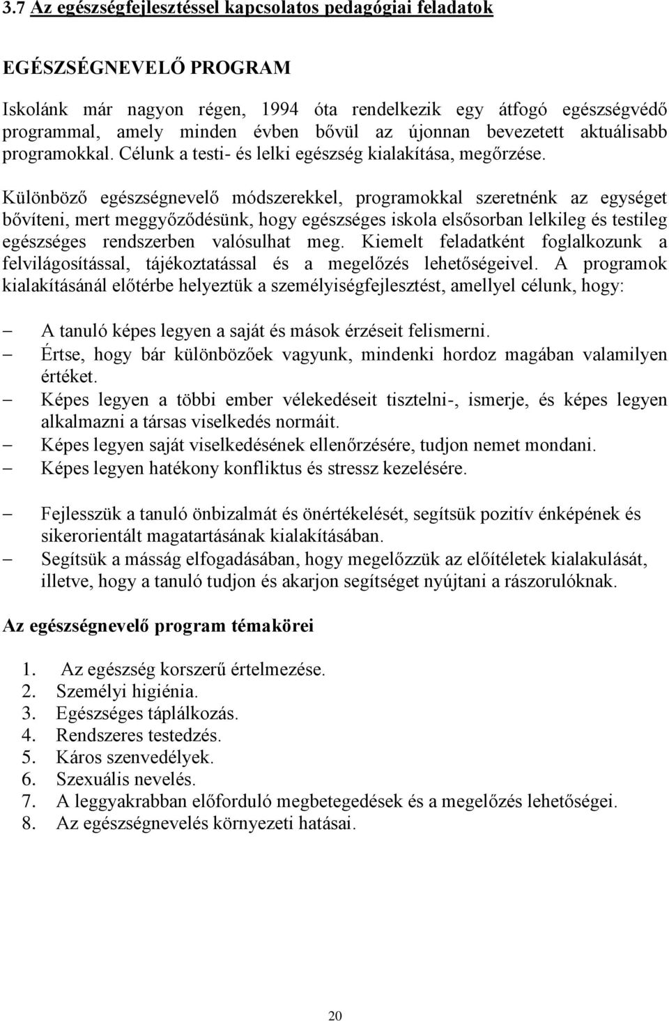Különböző egészségnevelő módszerekkel, programokkal szeretnénk az egységet bővíteni, mert meggyőződésünk, hogy egészséges iskola elsősorban lelkileg és testileg egészséges rendszerben valósulhat meg.